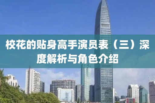 校花的贴身高手演员表（三）深度解析与角色介绍