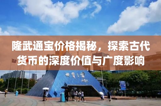 隆武通宝价格揭秘，探索古代货币的深度价值与广度影响