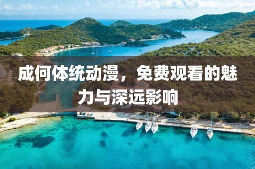 成何体统动漫，免费观看的魅力与深远影响