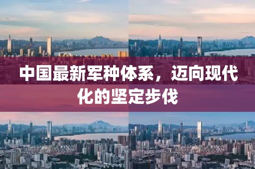 中国最新军种体系，迈向现代化的坚定步伐