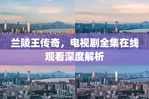 兰陵王传奇，电视剧全集在线观看深度解析
