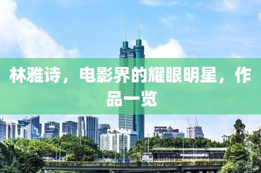 林雅诗，电影界的耀眼明星，作品一览