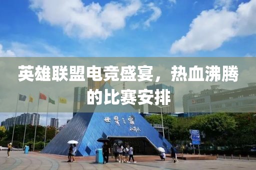 英雄联盟电竞盛宴，热血沸腾的比赛安排