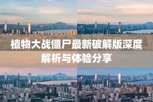 植物大战僵尸最新破解版深度解析与体验分享