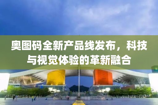奥图码全新产品线发布，科技与视觉体验的革新融合