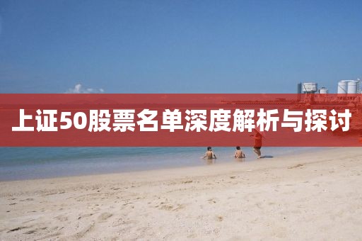 上证50股票名单深度解析与探讨