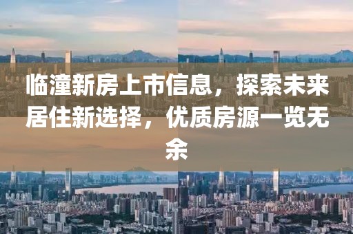 临潼新房上市信息，探索未来居住新选择，优质房源一览无余