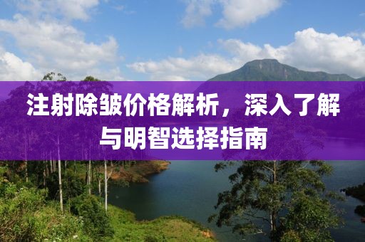 注射除皱价格解析，深入了解与明智选择指南