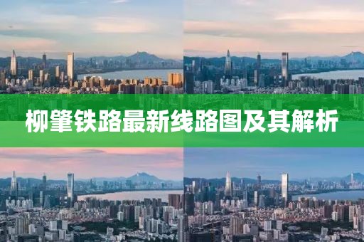 柳肇铁路最新线路图及其解析