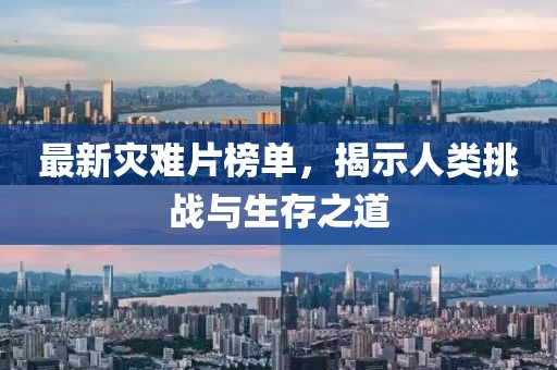 最新灾难片榜单，揭示人类挑战与生存之道