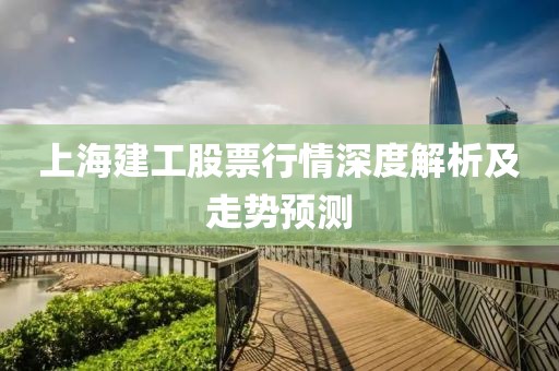 上海建工股票行情深度解析及走势预测