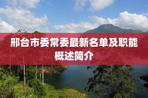 邢台市委常委最新名单及职能概述简介