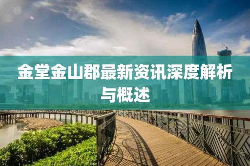 金堂金山郡最新资讯深度解析与概述