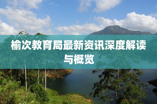 榆次教育局最新资讯深度解读与概览