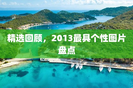 精选回顾，2013最具个性图片盘点