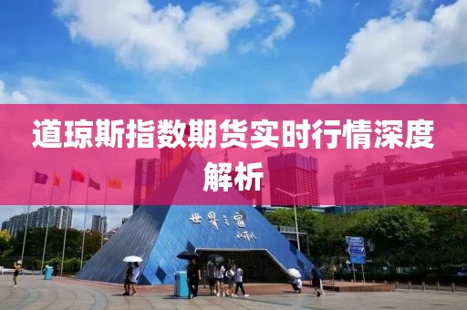 道琼斯指数期货实时行情深度解析