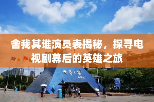 舍我其谁演员表揭秘，探寻电视剧幕后的英雄之旅