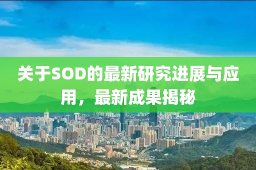关于SOD的最新研究进展与应用，最新成果揭秘