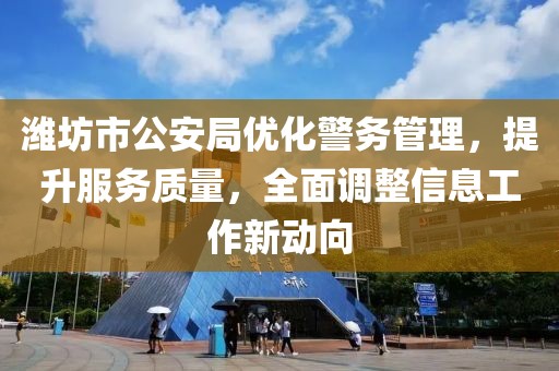 潍坊市公安局优化警务管理，提升服务质量，全面调整信息工作新动向