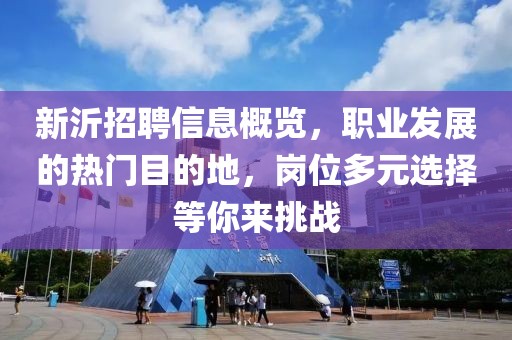 新沂招聘信息概览，职业发展的热门目的地，岗位多元选择等你来挑战