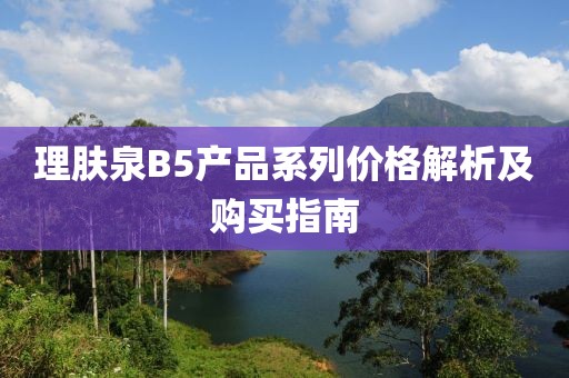 理肤泉B5产品系列价格解析及购买指南