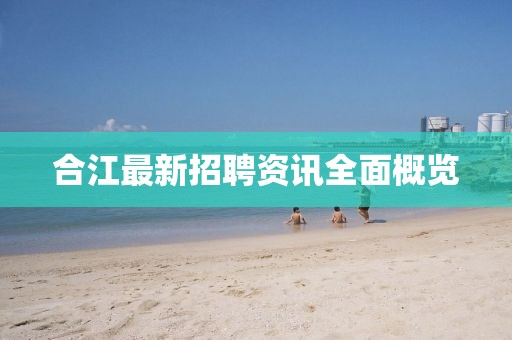 合江最新招聘资讯全面概览