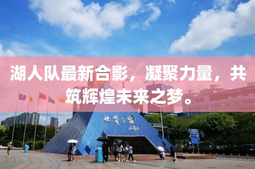 湖人队最新合影，凝聚力量，共筑辉煌未来之梦。