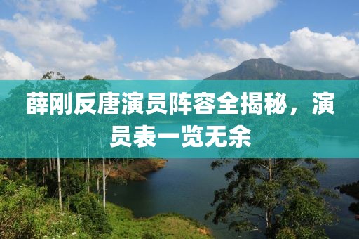薛刚反唐演员阵容全揭秘，演员表一览无余