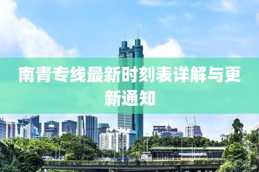 南青专线最新时刻表详解与更新通知