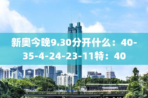 新奥今晚9.30分开什么：40-35-4-24-23-11特：40