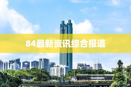 84最新资讯综合报道