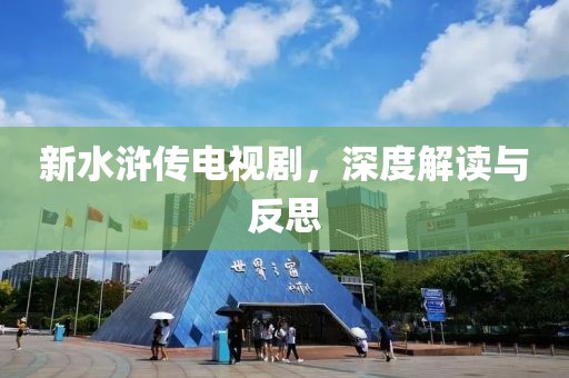 新水浒传电视剧，深度解读与反思