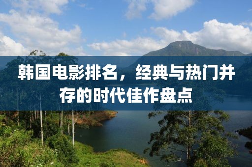韩国电影排名，经典与热门并存的时代佳作盘点