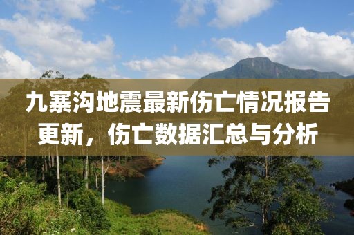 九寨沟地震最新伤亡情况报告更新，伤亡数据汇总与分析