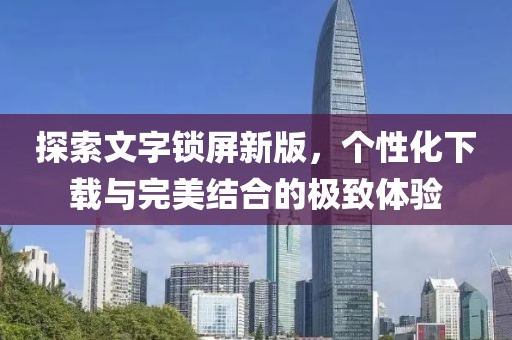探索文字锁屏新版，个性化下载与完美结合的极致体验