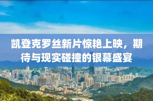 凯登克罗丝新片惊艳上映，期待与现实碰撞的银幕盛宴