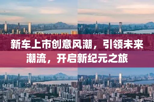 新车上市创意风潮，引领未来潮流，开启新纪元之旅
