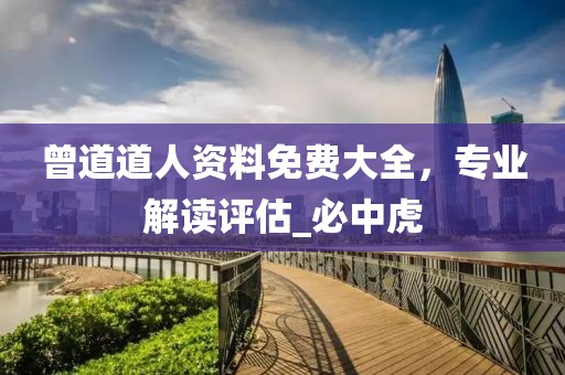 曾道道人资料免费大全，专业解读评估_必中虎