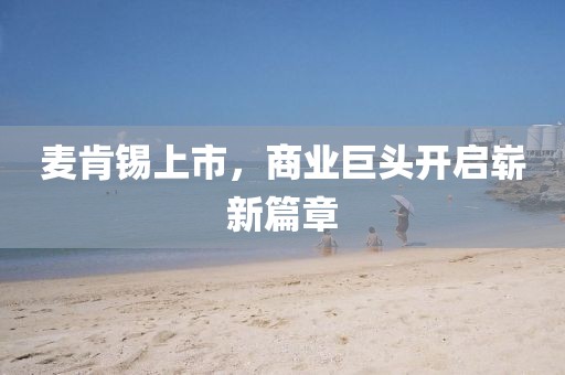 麦肯锡上市，商业巨头开启崭新篇章