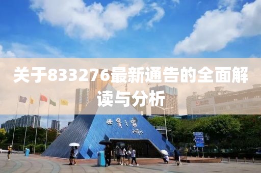 关于833276最新通告的全面解读与分析