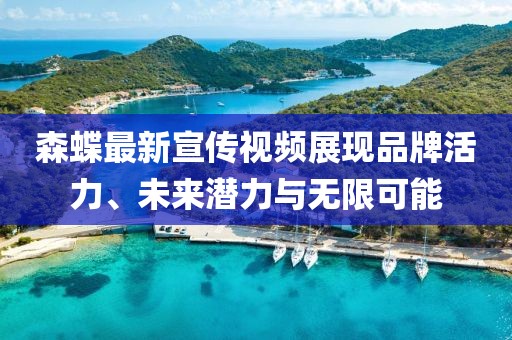 森蝶最新宣传视频展现品牌活力、未来潜力与无限可能