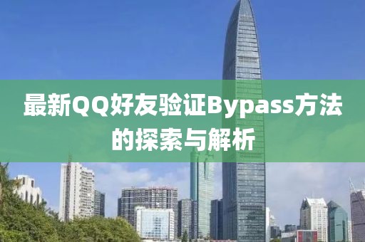 最新QQ好友验证Bypass方法的探索与解析