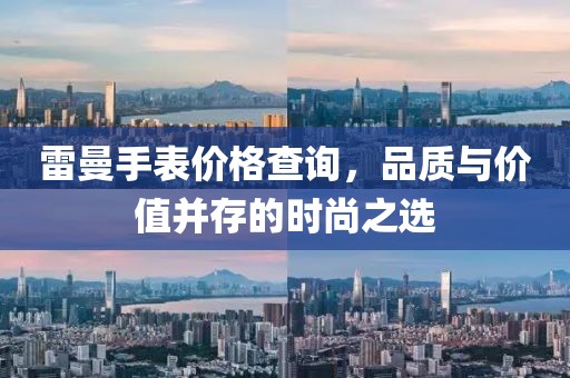 雷曼手表价格查询，品质与价值并存的时尚之选