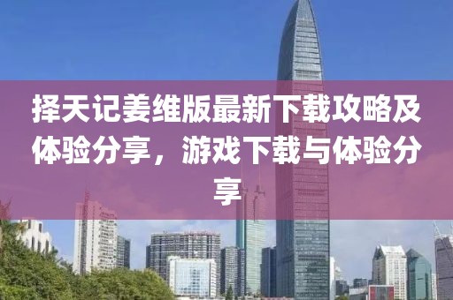 择天记姜维版最新下载攻略及体验分享，游戏下载与体验分享