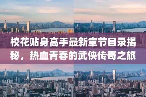 校花贴身高手最新章节目录揭秘，热血青春的武侠传奇之旅