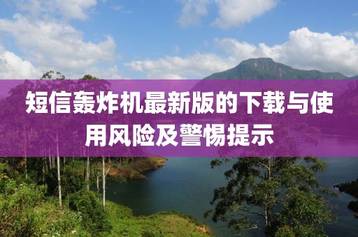 短信轰炸机最新版的下载与使用风险及警惕提示