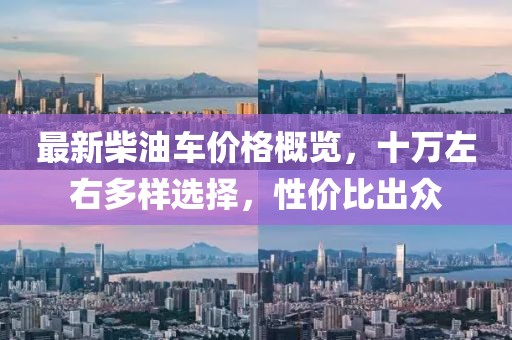 最新柴油车价格概览，十万左右多样选择，性价比出众
