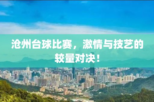 沧州台球比赛，激情与技艺的较量对决！