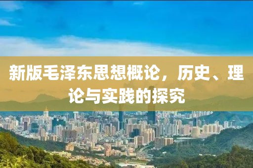 新版毛泽东思想概论，历史、理论与实践的探究