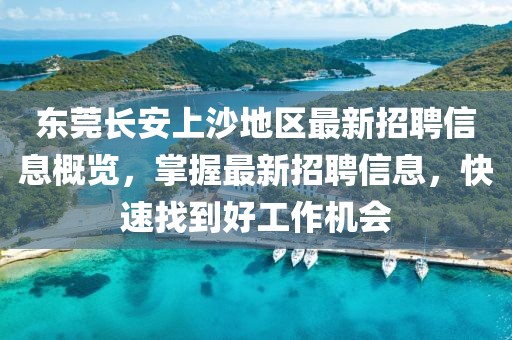 东莞长安上沙地区最新招聘信息概览,掌握最新招聘信息,快速找到好工作机会